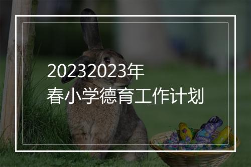20232023年春小学德育工作计划