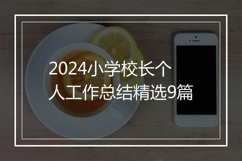 2024小学校长个人工作总结精选9篇