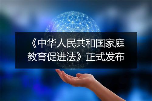 《中华人民共和国家庭教育促进法》正式发布