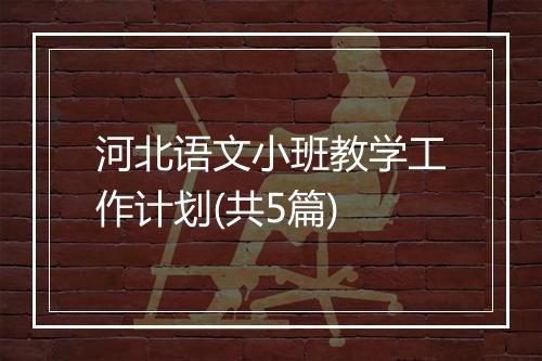 河北语文小班教学工作计划(共5篇)