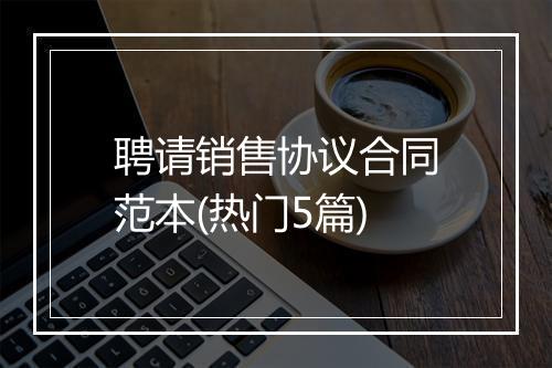 聘请销售协议合同范本(热门5篇)