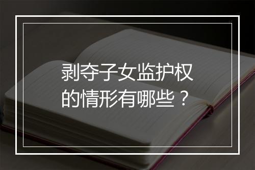 剥夺子女监护权的情形有哪些？