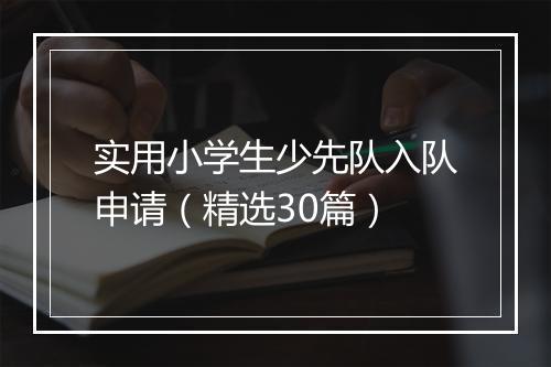 实用小学生少先队入队申请（精选30篇）