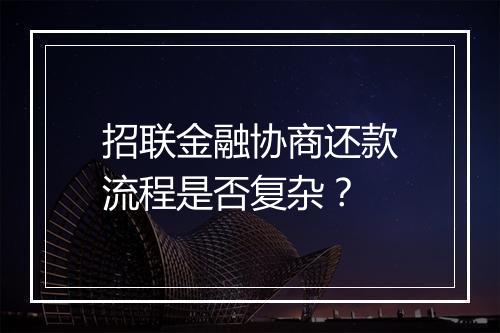 招联金融协商还款流程是否复杂？