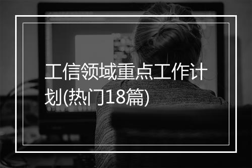 工信领域重点工作计划(热门18篇)