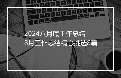 2024八月底工作总结 8月工作总结精心挑选8篇