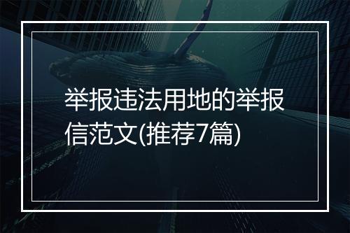 举报违法用地的举报信范文(推荐7篇)