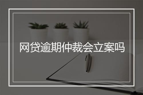 网贷逾期仲裁会立案吗