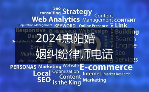 2024惠阳婚姻纠纷律师电话