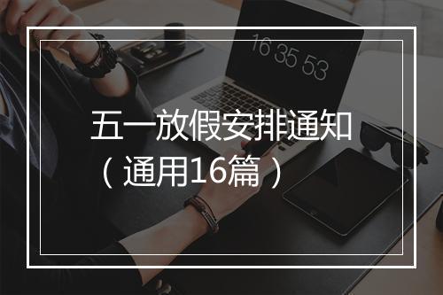五一放假安排通知（通用16篇）