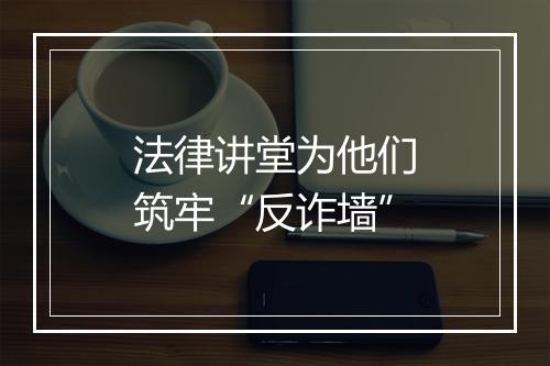 法律讲堂为他们筑牢“反诈墙”