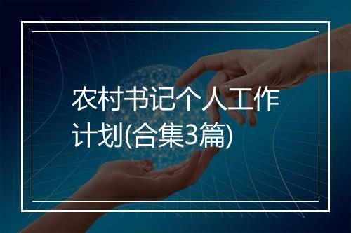 农村书记个人工作计划(合集3篇)