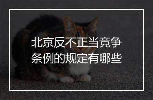 北京反不正当竞争条例的规定有哪些