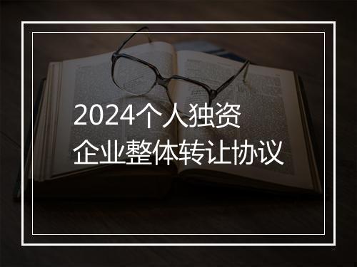 2024个人独资企业整体转让协议