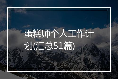 蛋糕师个人工作计划(汇总51篇)