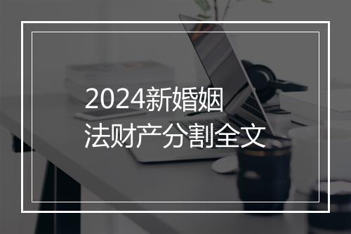 2024新婚姻法财产分割全文