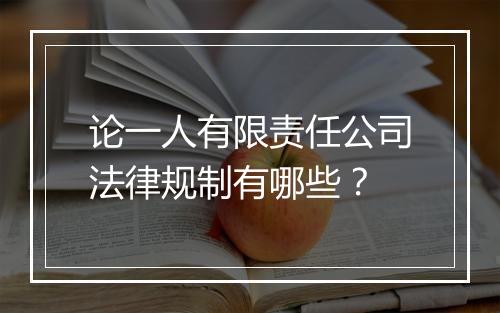 论一人有限责任公司法律规制有哪些？