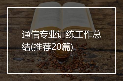 通信专业训练工作总结(推荐20篇)