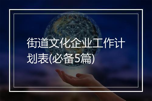 街道文化企业工作计划表(必备5篇)