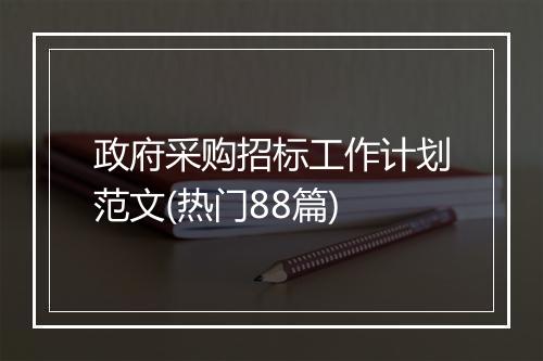政府采购招标工作计划范文(热门88篇)