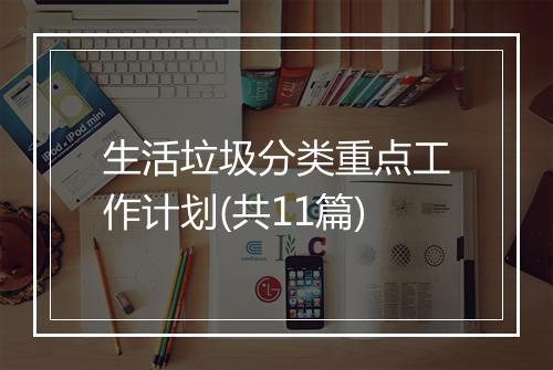 生活垃圾分类重点工作计划(共11篇)
