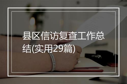 县区信访复查工作总结(实用29篇)