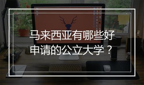 马来西亚有哪些好申请的公立大学？