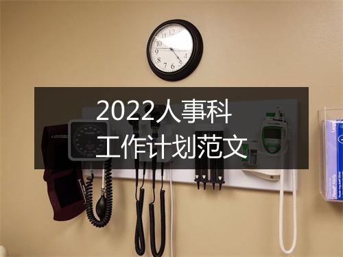 2022人事科工作计划范文
