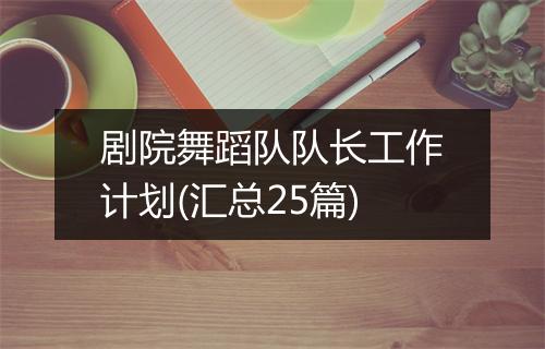 剧院舞蹈队队长工作计划(汇总25篇)