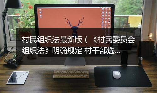 村民组织法最新版（《村民委员会组织法》明确规定 村干部选举不能存在这三种问题！）