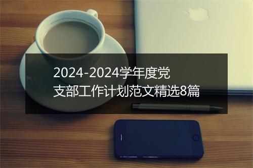 2024-2024学年度党支部工作计划范文精选8篇