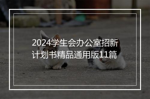 2024学生会办公室招新计划书精品通用版11篇