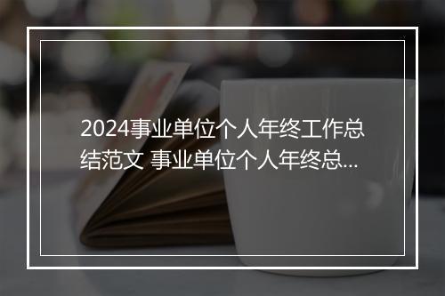 2024事业单位个人年终工作总结范文 事业单位个人年终总结精心挑选7篇