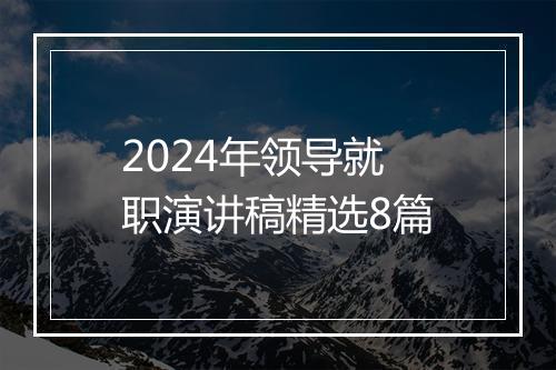 2024年领导就职演讲稿精选8篇