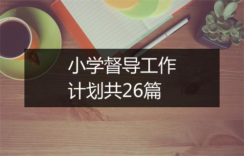 小学督导工作计划共26篇