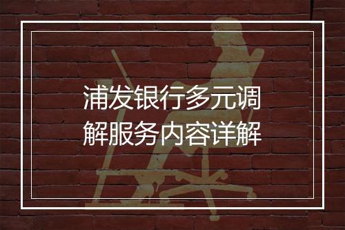 浦发银行多元调解服务内容详解