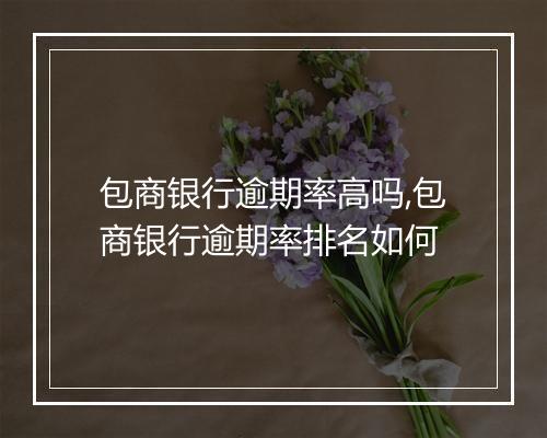 包商银行逾期率高吗,包商银行逾期率排名如何