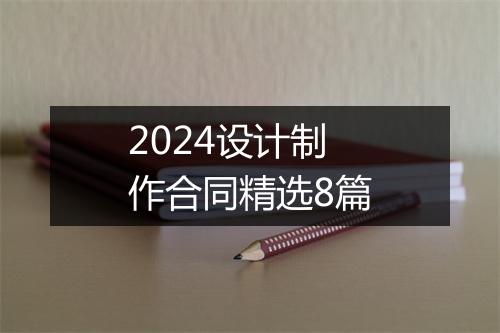 2024设计制作合同精选8篇