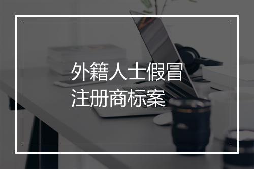 外籍人士假冒注册商标案