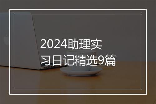 2024助理实习日记精选9篇