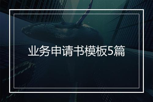 业务申请书模板5篇
