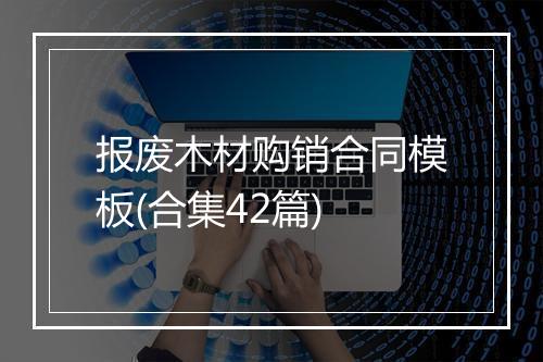 报废木材购销合同模板(合集42篇)
