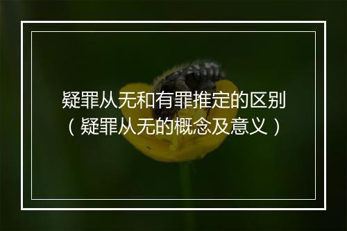疑罪从无和有罪推定的区别（疑罪从无的概念及意义）