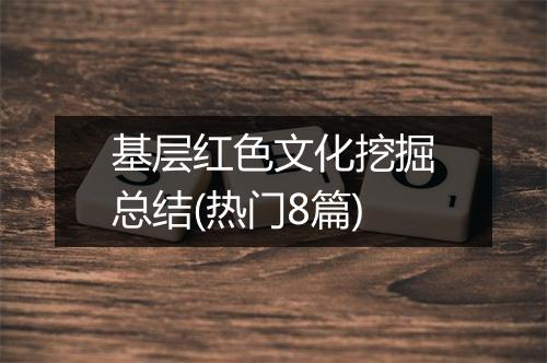 基层红色文化挖掘总结(热门8篇)