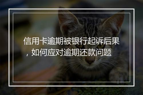 信用卡逾期被银行起诉后果，如何应对逾期还款问题