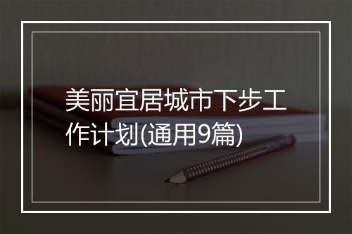 美丽宜居城市下步工作计划(通用9篇)