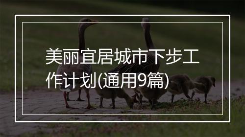 美丽宜居城市下步工作计划(通用9篇)