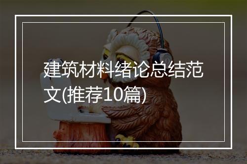 建筑材料绪论总结范文(推荐10篇)