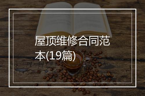 屋顶维修合同范本(19篇)