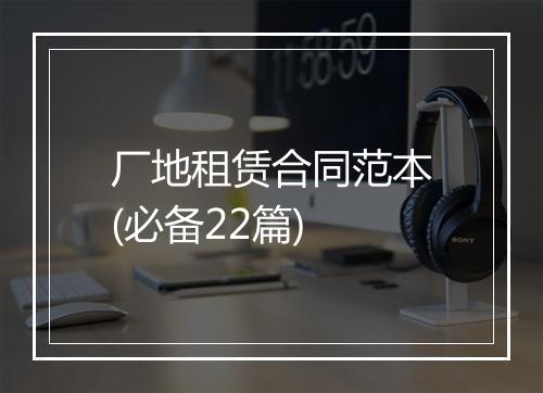厂地租赁合同范本(必备22篇)